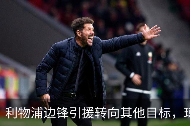 利物浦边锋引援转向其他目标，琼斯和基耶萨最有可能离队